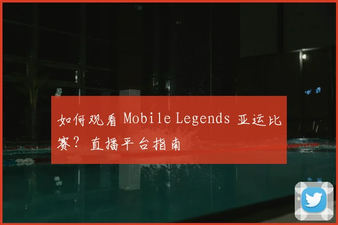 如何观看 Mobile Legends 亚运比赛？直播平台指南