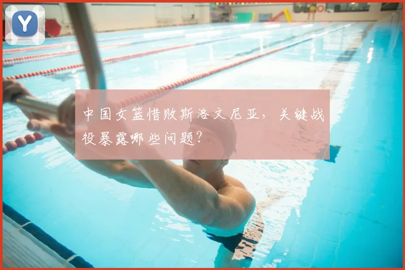中国女篮惜败斯洛文尼亚,关键战役暴露哪些问题?