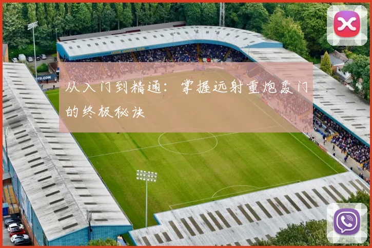 从入门到精通：掌握远射重炮轰门的终极秘诀